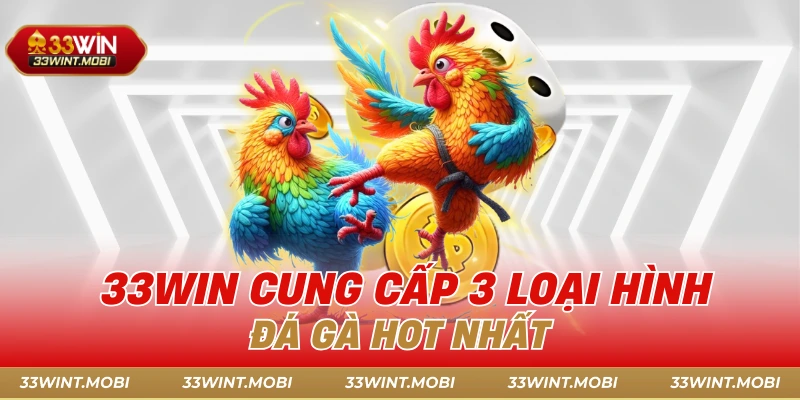 33win cung cấp 3 loại hình đá gà HOT nhất